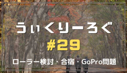 うぃくりーろぐ #29 ローラー検討・合宿・GoPro問題